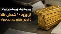 روایت یک پرونده پرابهام؛ از ورود ۱۰ شمش طلا تا ادعای مفقود شدن محموله